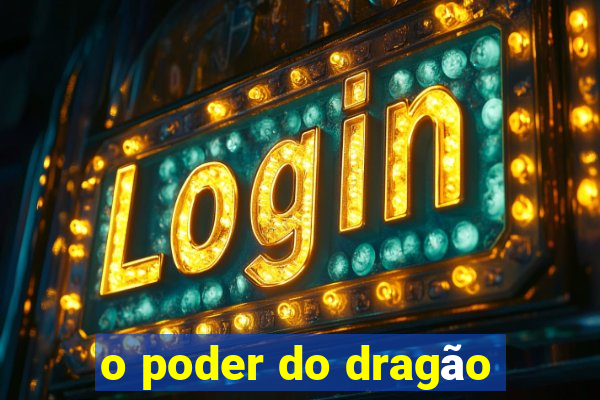 o poder do dragão