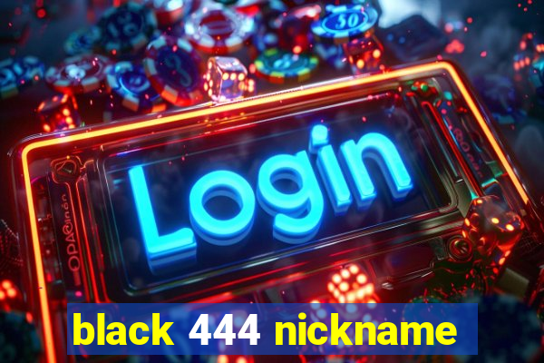 black 444 nickname