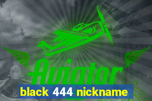 black 444 nickname