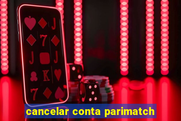 cancelar conta parimatch