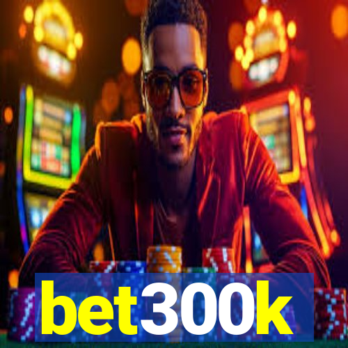 bet300k