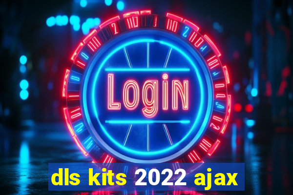 dls kits 2022 ajax