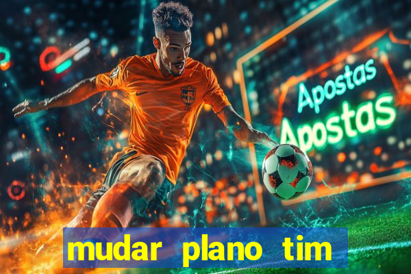 mudar plano tim beta mensal para semanal