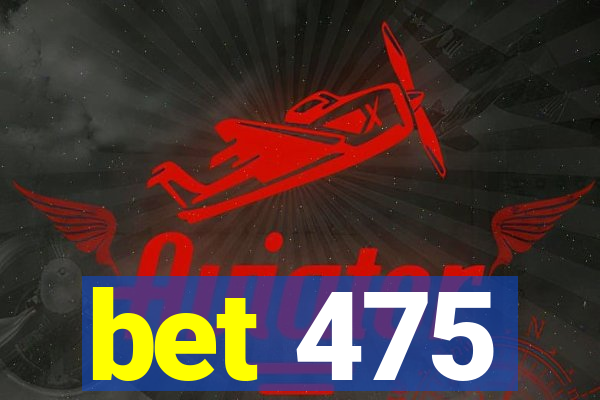 bet 475