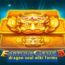 dragon soul wiki forms