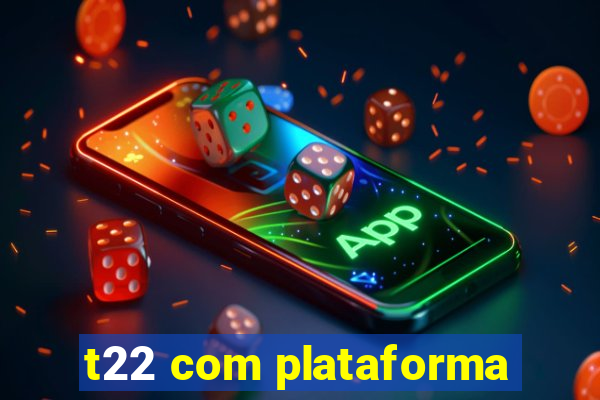 t22 com plataforma