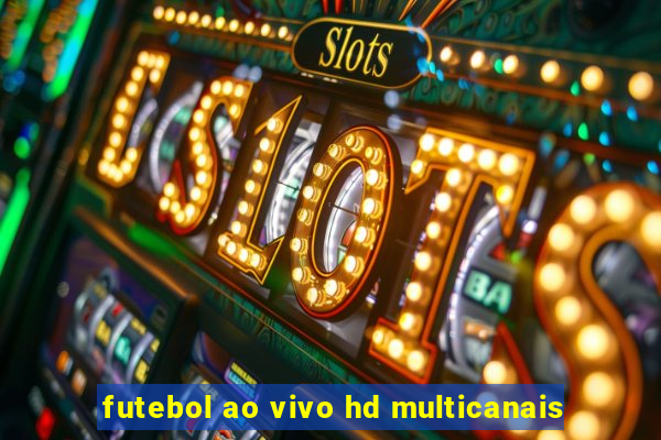 futebol ao vivo hd multicanais