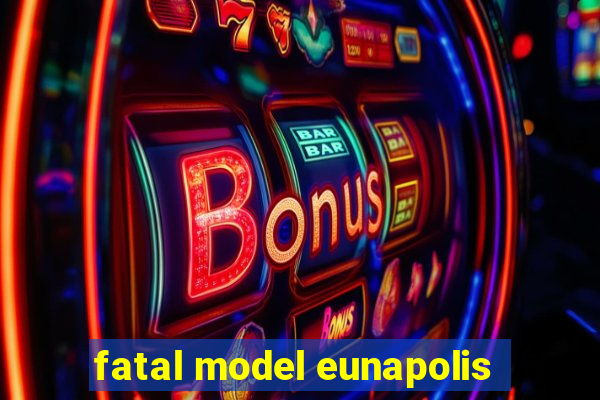 fatal model eunapolis