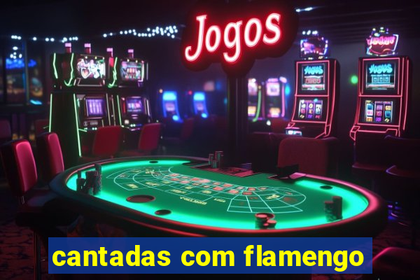 cantadas com flamengo