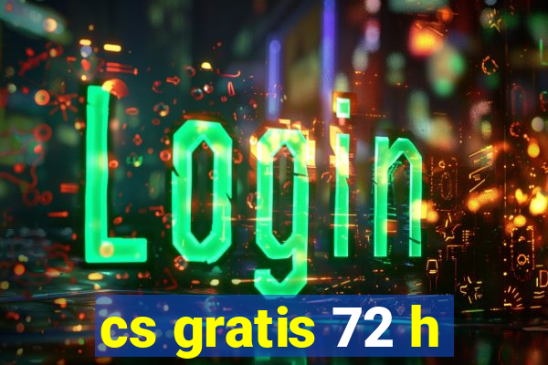 cs gratis 72 h