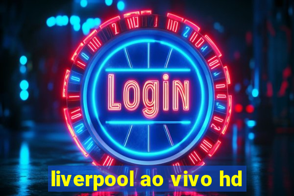 liverpool ao vivo hd