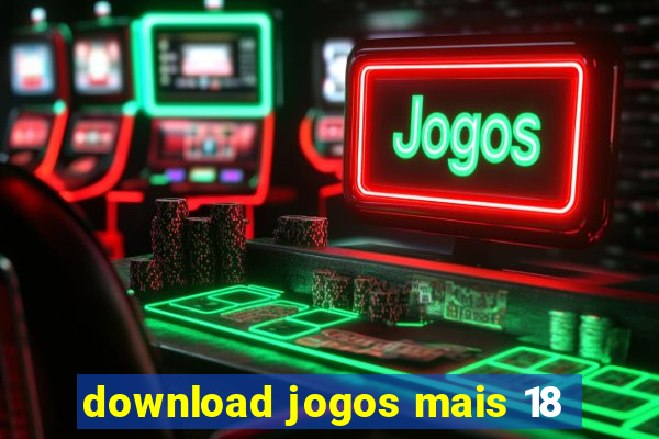 download jogos mais 18