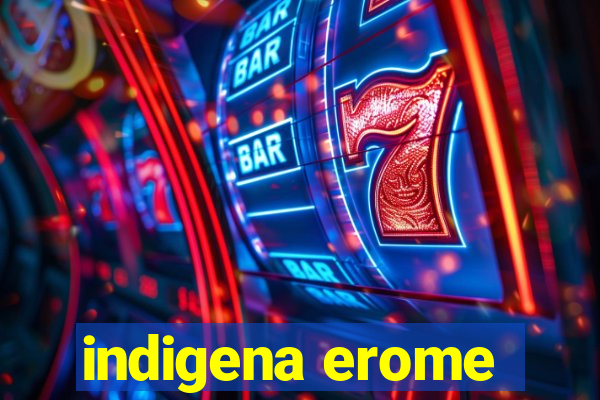 indigena erome