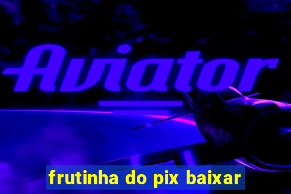 frutinha do pix baixar