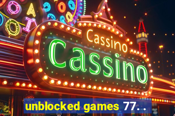 unblocked games 77. .