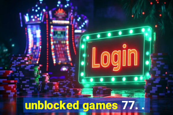 unblocked games 77. .