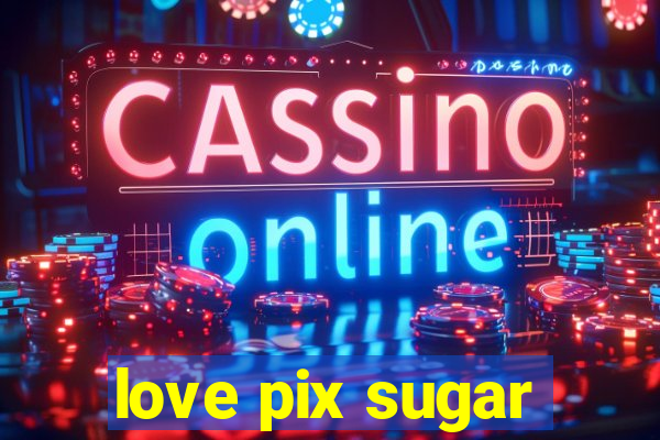 love pix sugar