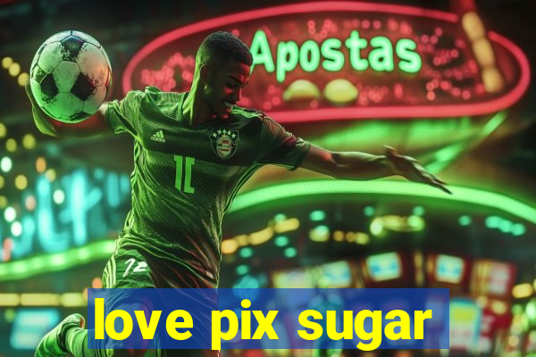 love pix sugar