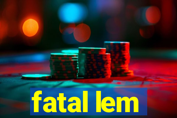 fatal lem