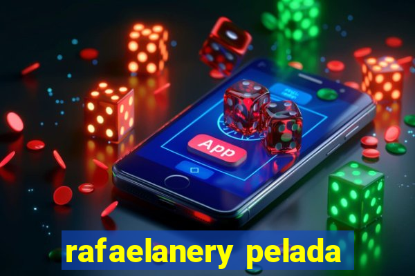 rafaelanery pelada