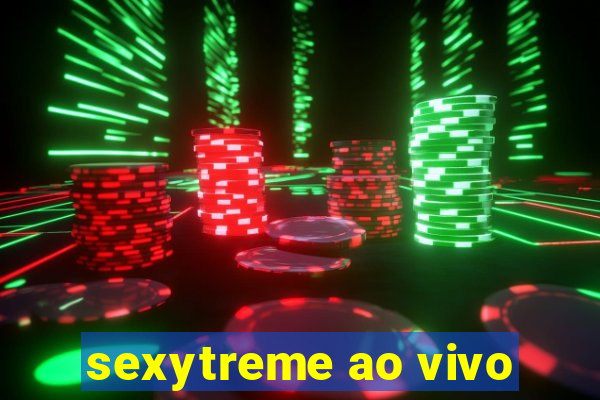 sexytreme ao vivo