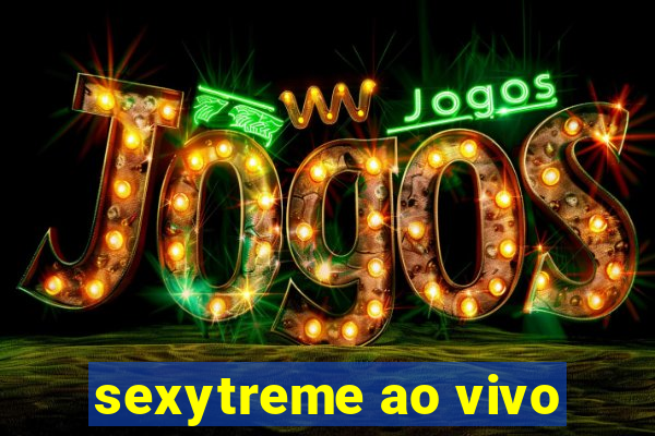 sexytreme ao vivo