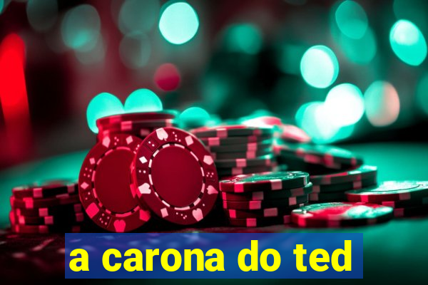 a carona do ted