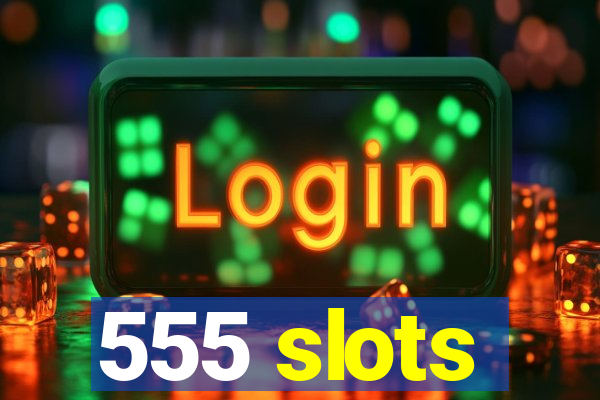 555 slots