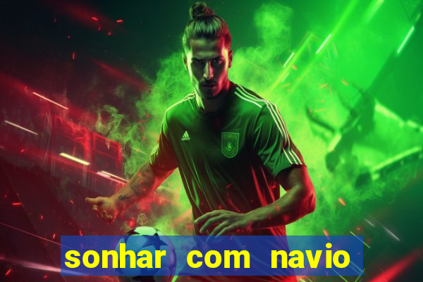 sonhar com navio no jogo do bicho