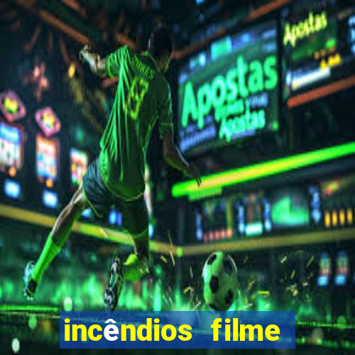 incêndios filme completo youtube incêndios filme completo dublado