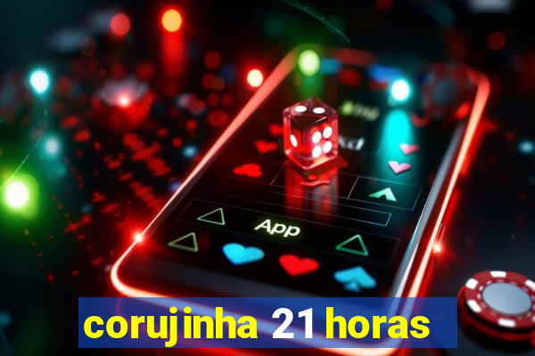 corujinha 21 horas