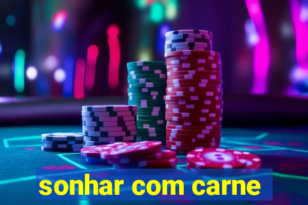 sonhar com carne