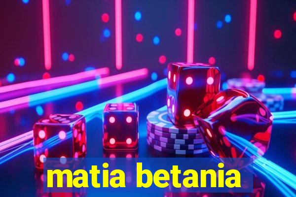 matia betania