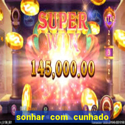 sonhar com cunhado no jogo do bicho