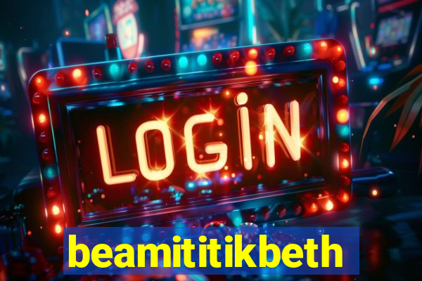 beamititikbeth