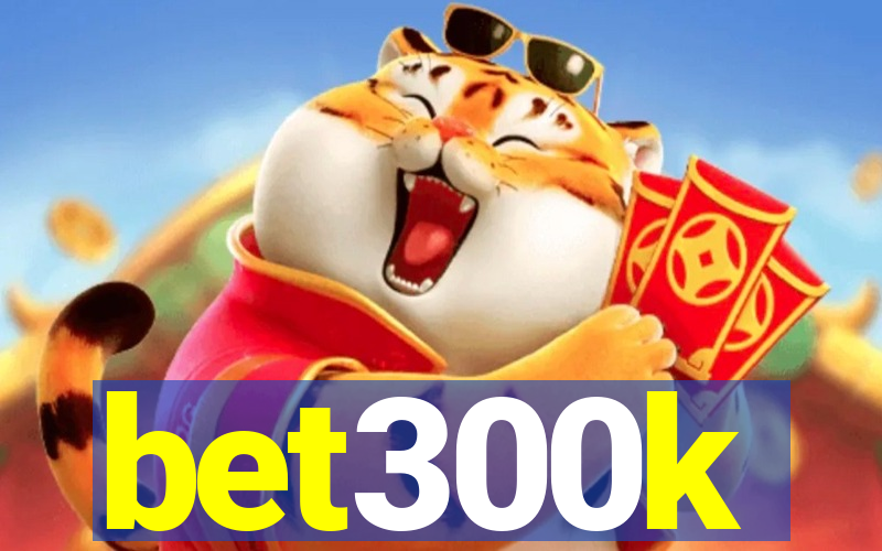 bet300k