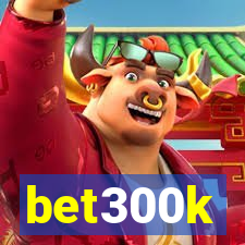 bet300k