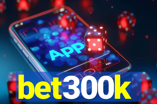 bet300k