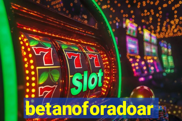 betanoforadoar