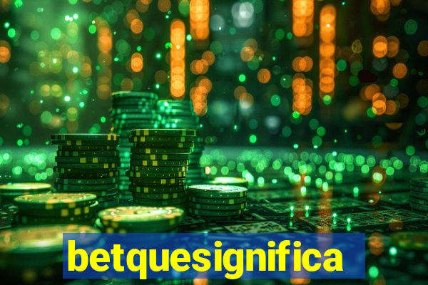 betquesignifica