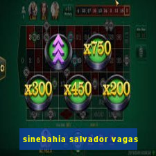 sinebahia salvador vagas