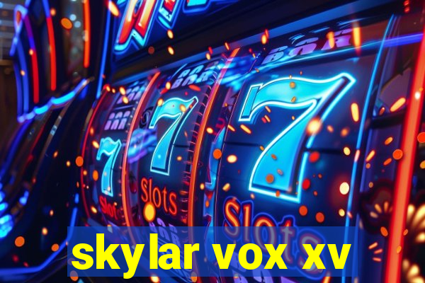 skylar vox xv