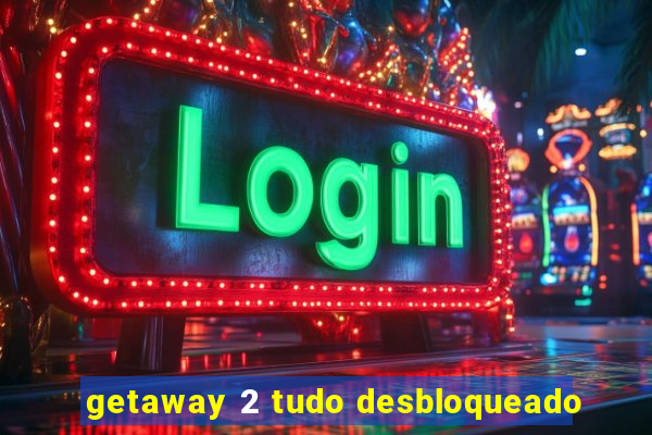 getaway 2 tudo desbloqueado