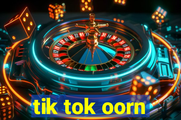 tik tok oorn