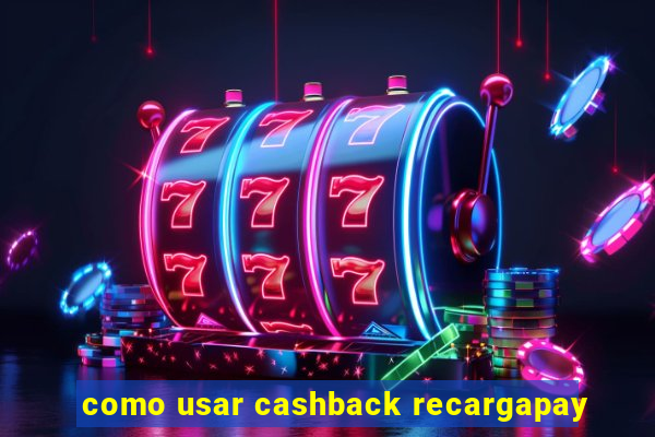 como usar cashback recargapay