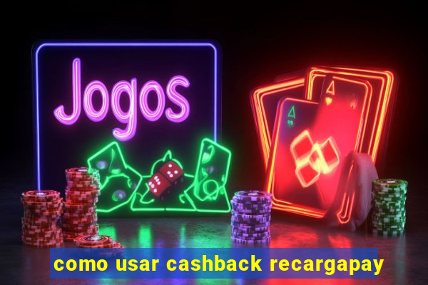 como usar cashback recargapay