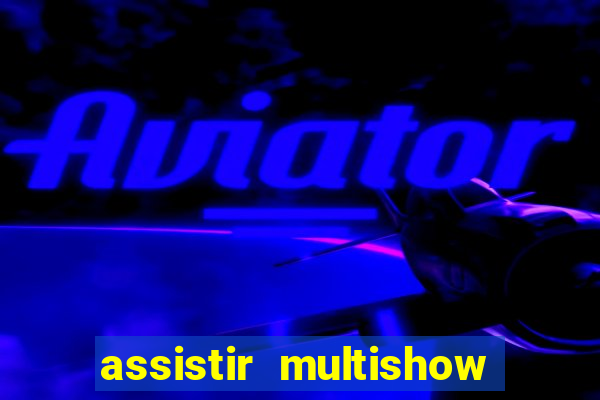 assistir multishow online ao vivo