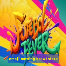 emoji mewing brawl stars