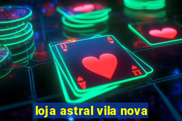 loja astral vila nova