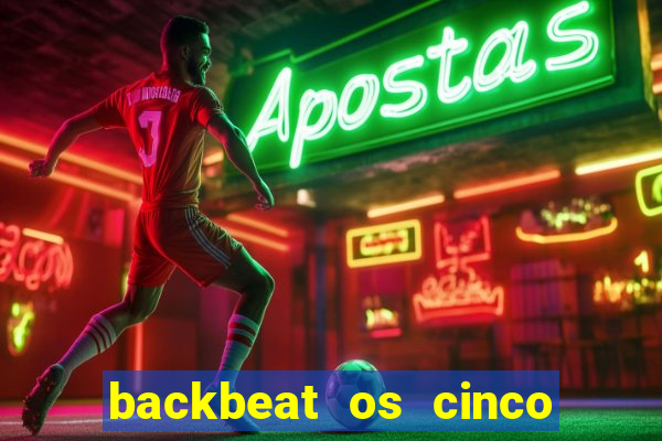 backbeat os cinco rapazes de liverpool download legendado